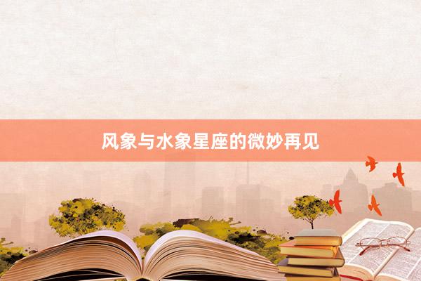 风象与水象星座的微妙再见