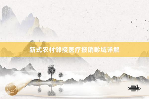 新式农村邻接医疗报销畛域详解
